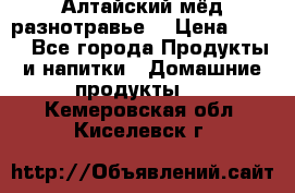 Алтайский мёд разнотравье! › Цена ­ 550 - Все города Продукты и напитки » Домашние продукты   . Кемеровская обл.,Киселевск г.